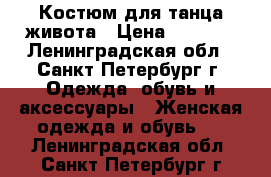 Костюм для танца живота › Цена ­ 8 000 - Ленинградская обл., Санкт-Петербург г. Одежда, обувь и аксессуары » Женская одежда и обувь   . Ленинградская обл.,Санкт-Петербург г.